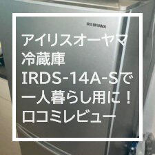 アイリスオーヤマ冷蔵庫IRDS-14A-Sで一人暮らし用に！口コミレビュー