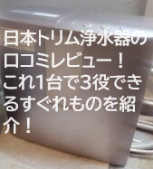 日本トリム浄水器の口コミレビュー！これ１台で３役できるすぐれものを紹介！